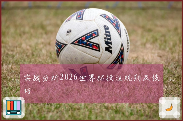 实战分析2026世界杯投注规则及技巧