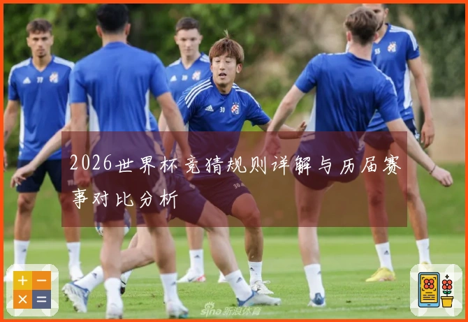 2026世界杯竞猜规则详解与历届赛事对比分析