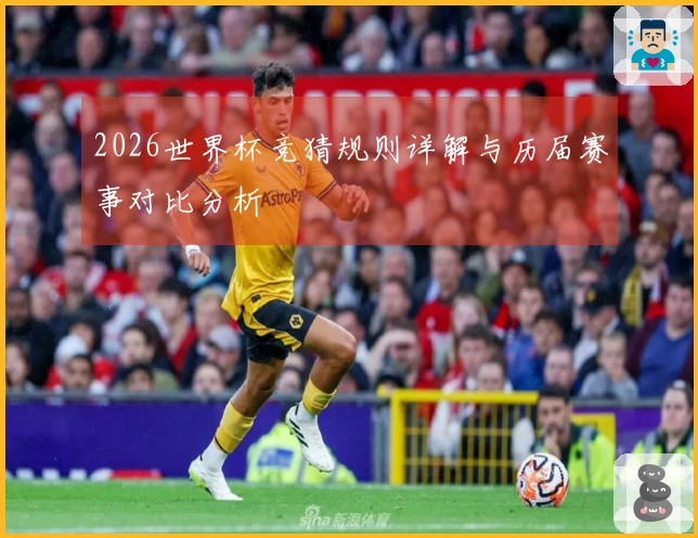 2026世界杯竞猜规则详解与历届赛事对比分析