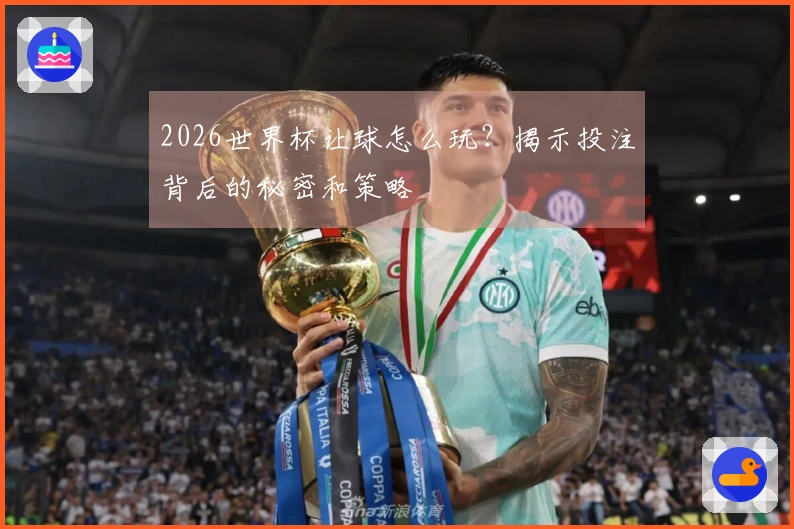 2026世界杯让球怎么玩？揭示投注背后的秘密和策略