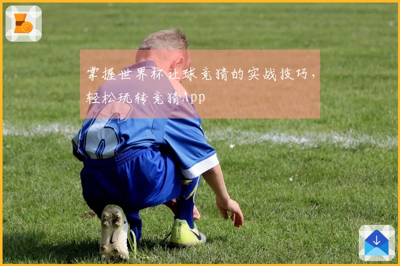 掌握世界杯让球竞猜的实战技巧，轻松玩转竞猜App